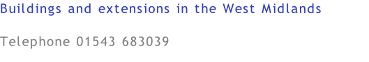 Buildings and extensions in the West Midlands  Telephone 01543 683039